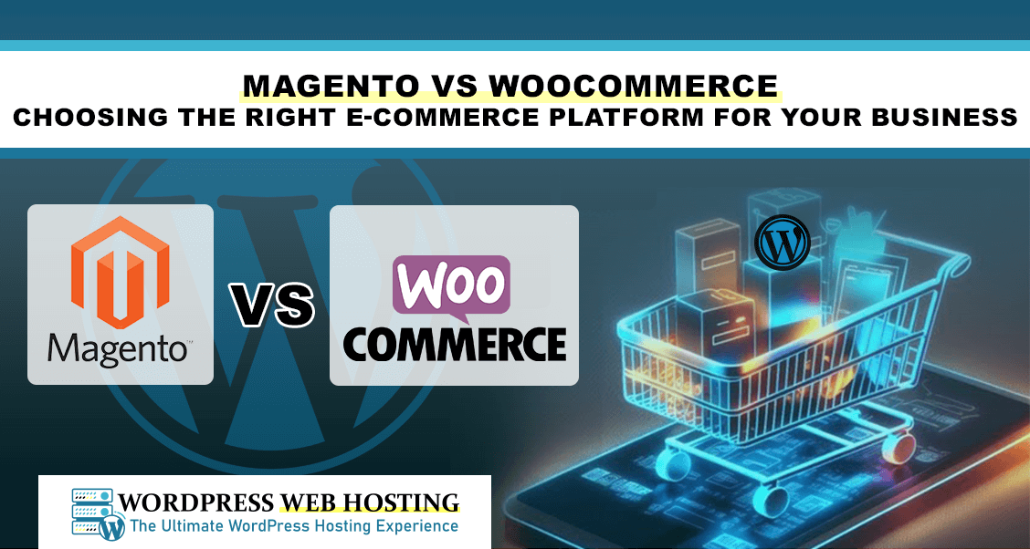 Magento vs WooCommerce: Choosing the Right E-Commerce Platform for Your Business