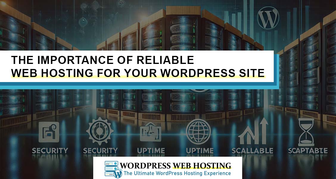 The Importance of Reliable Web Hosting for Your WordPress Site