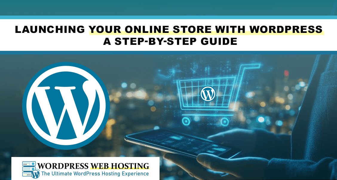 launching-your-online-store-with-wordpress-a-stepbystep-guide